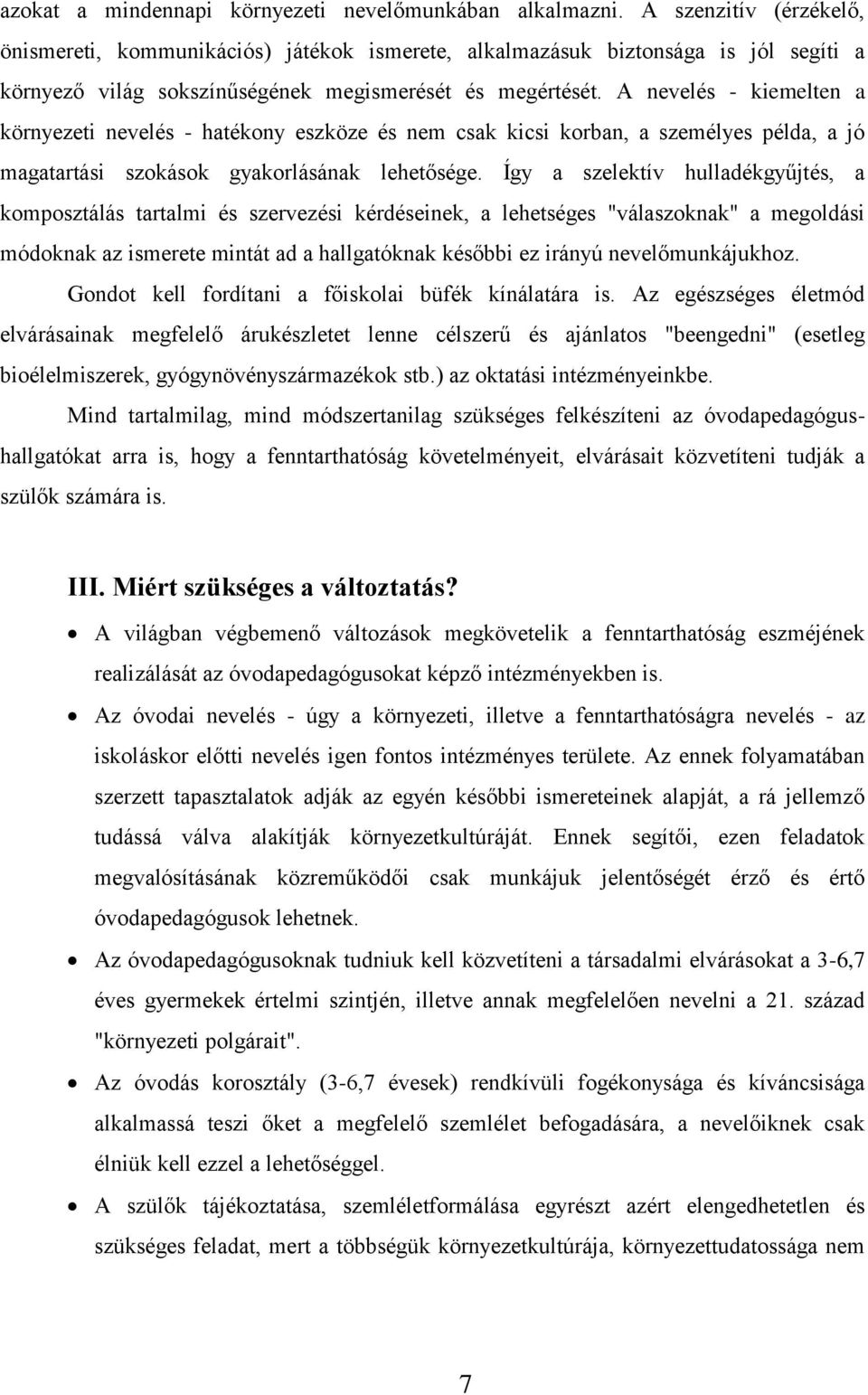 A nevelés - kiemelten a környezeti nevelés - hatékony eszköze és nem csak kicsi korban, a személyes példa, a jó magatartási szokások gyakorlásának lehetősége.