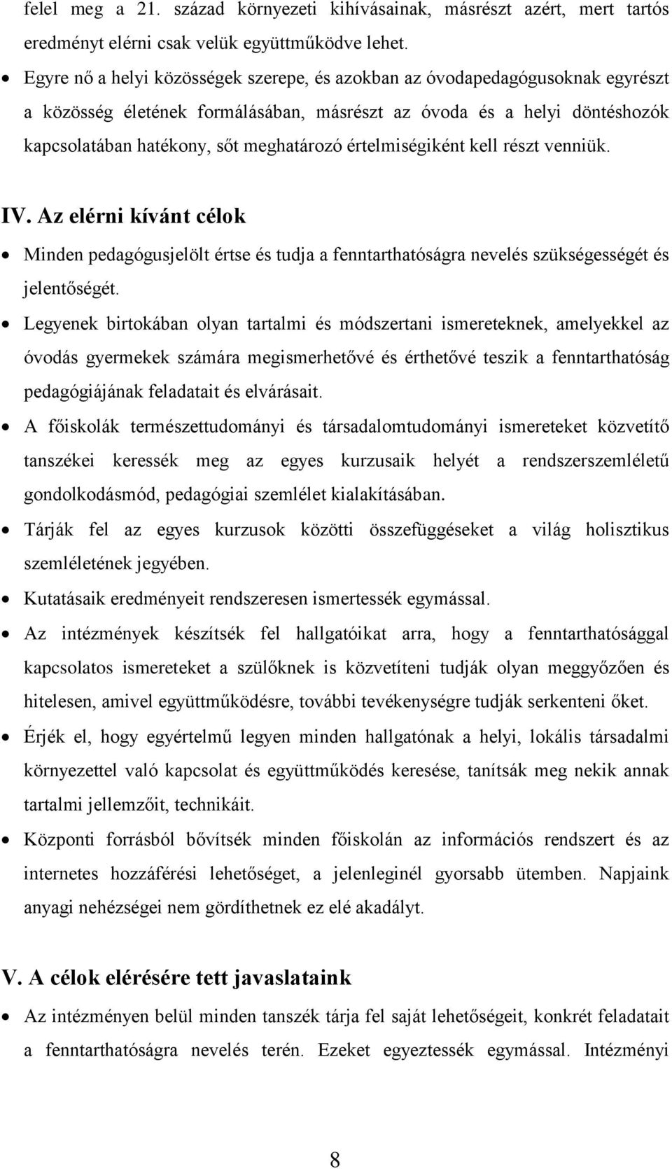 értelmiségiként kell részt venniük. IV. Az elérni kívánt célok Minden pedagógusjelölt értse és tudja a fenntarthatóságra nevelés szükségességét és jelentőségét.