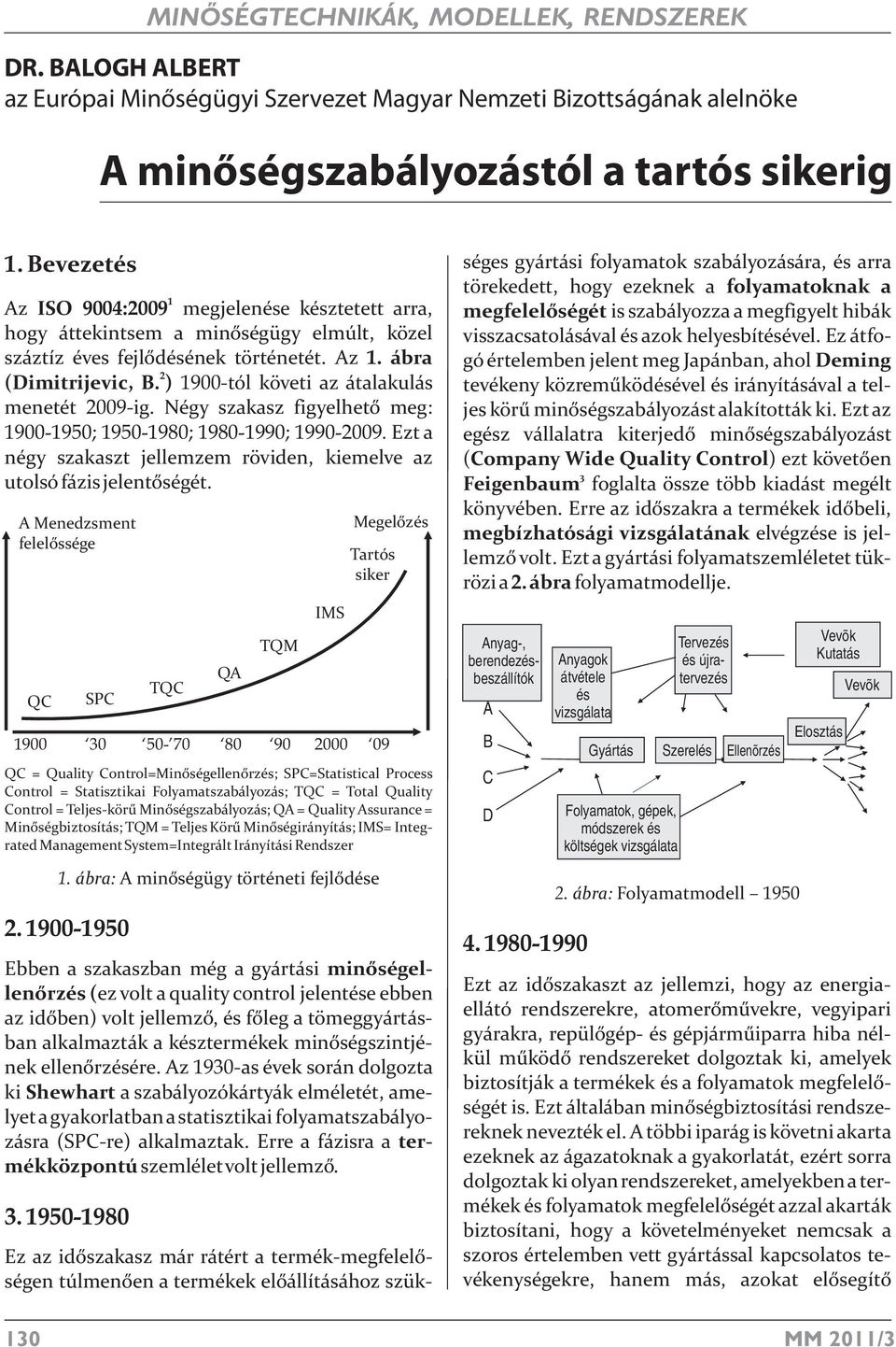 ) 1900-tól követi az átalakulás menetét 2009-ig. Négy szakasz figyelhetõ meg: 1900-1950; 1950-1980; 1980-1990; 1990-2009. Ezt a négy szakaszt jellemzem röviden, kiemelve az utolsó fázis jelentõségét.