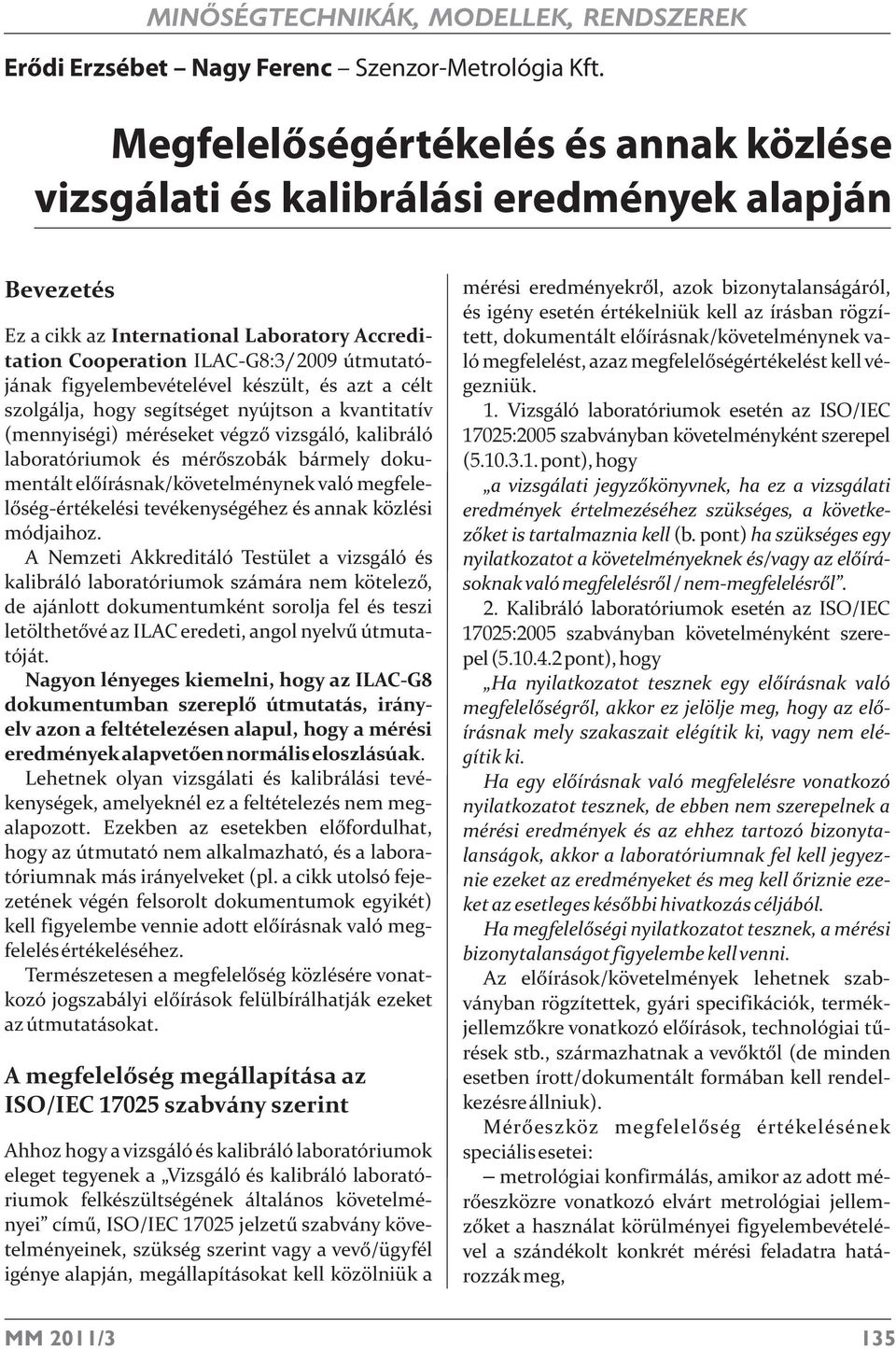 figyelembevételével készült, és azt a célt szolgálja, hogy segítséget nyújtson a kvantitatív (mennyiségi) méréseket végzõ vizsgáló, kalibráló laboratóriumok és mérõszobák bármely dokumentált