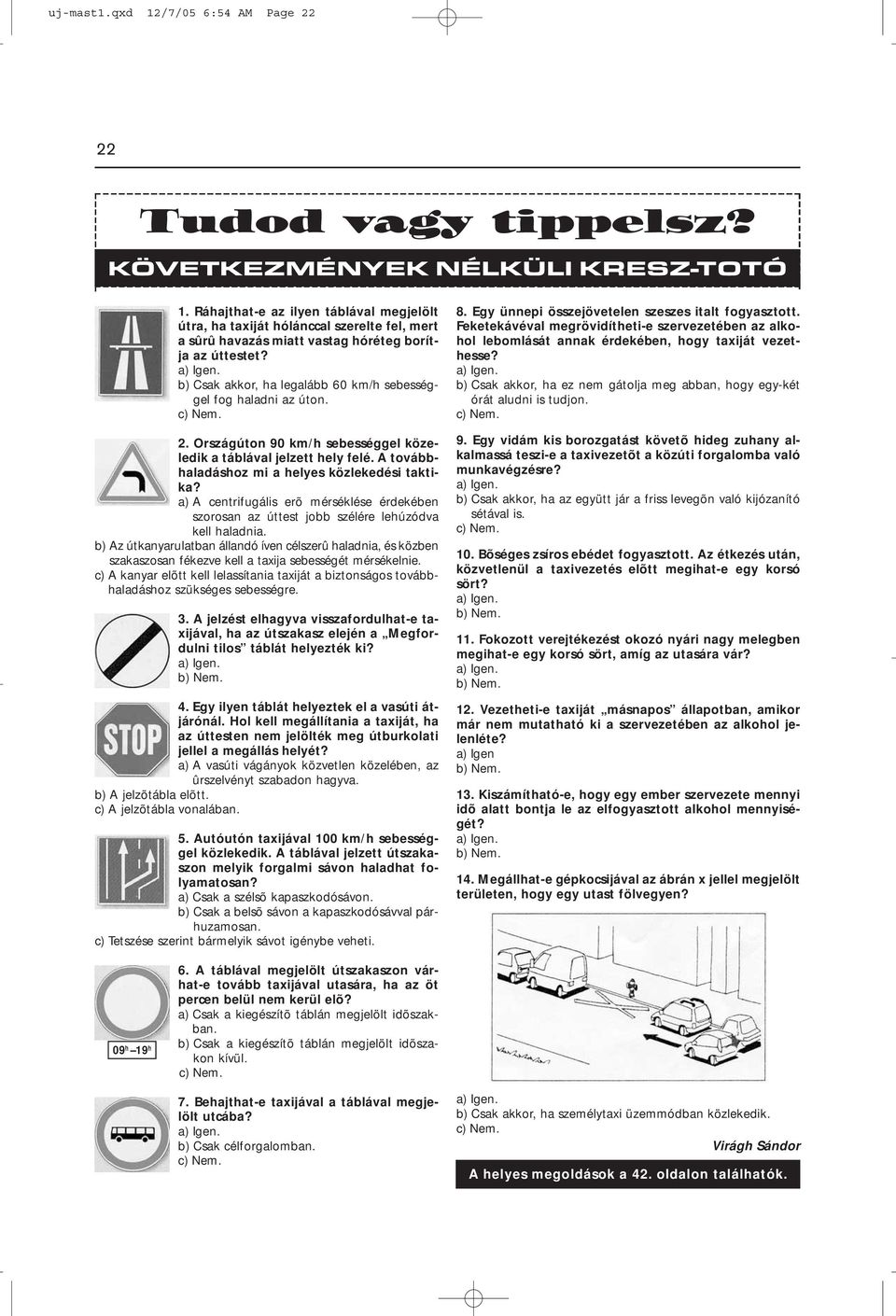 b) Csak akkor, ha legalább 60 km/h sebességgel fog haladni az úton. c) Nem. 2. Országúton 90 km/h sebességgel közeledik a táblával jelzett hely felé.