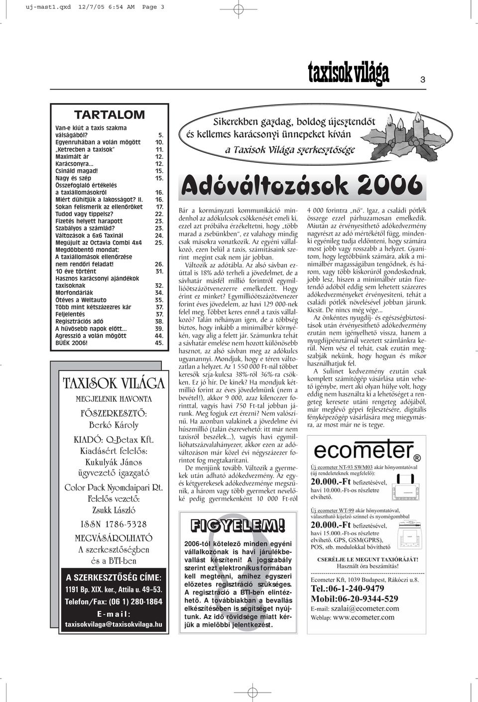 Szabályos a számlád? 23. Változások a 6x6 Taxinál 24. Megújult az Octavia Combi 4x4 25. Megdöbbentő mondat: A taxiállomások ellenőrzése nem rendőri feladat! 26. 10 éve történt 31.