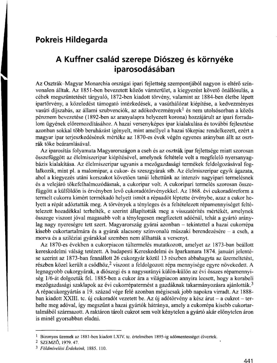 támogató intézkedések, a vasúthálózat kiépítése, a kedvezményes vasúti díjszabás, az állami szubvenciók, az adókedvezmények 1 és nem utolsósorban a közös pénznem bevezetése (1892-ben az aranyalapra