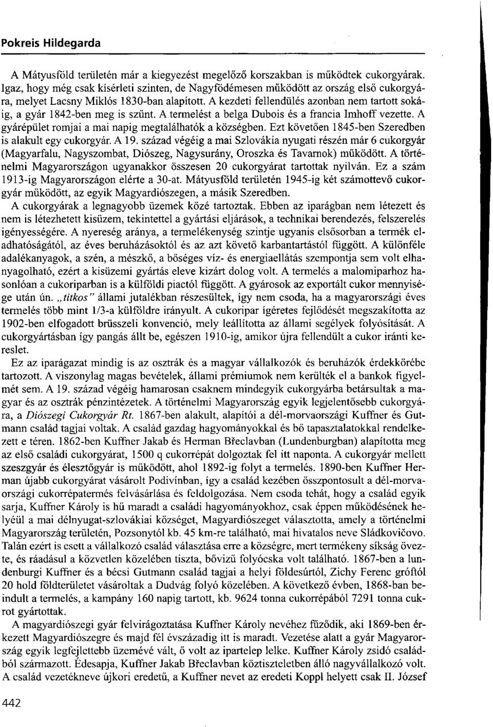 A kezdeti fellendülés azonban nem tartott sokáig, a gyár 1842-ben meg is szűnt. A termelést a belga Dubois és a francia Imhoff vezette. A gyárépület romjai a mai napig megtalálhatók a községben.