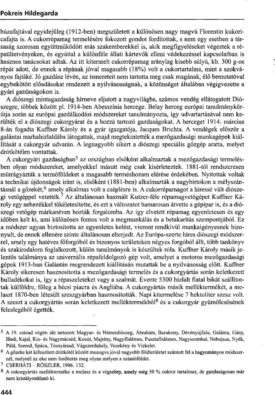különféle állati kártevők elleni védekezéssel kapcsolatban is hasznos tanácsokat adtak. Az itt kitermelt cukorrépamag aránylag kisebb súlyú, kb.