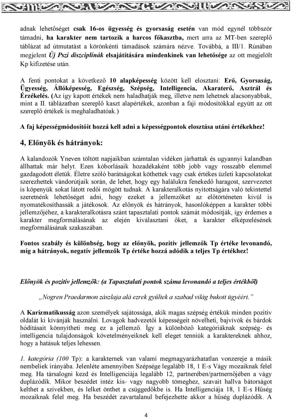 A fenti pontokat a következő 10 alapképesség között kell elosztani: Erő, Gyorsaság, Ügyesség, Állóképesség, Egészség, Szépség, Intelligencia, Akaraterő, Asztrál és Érzékelés.