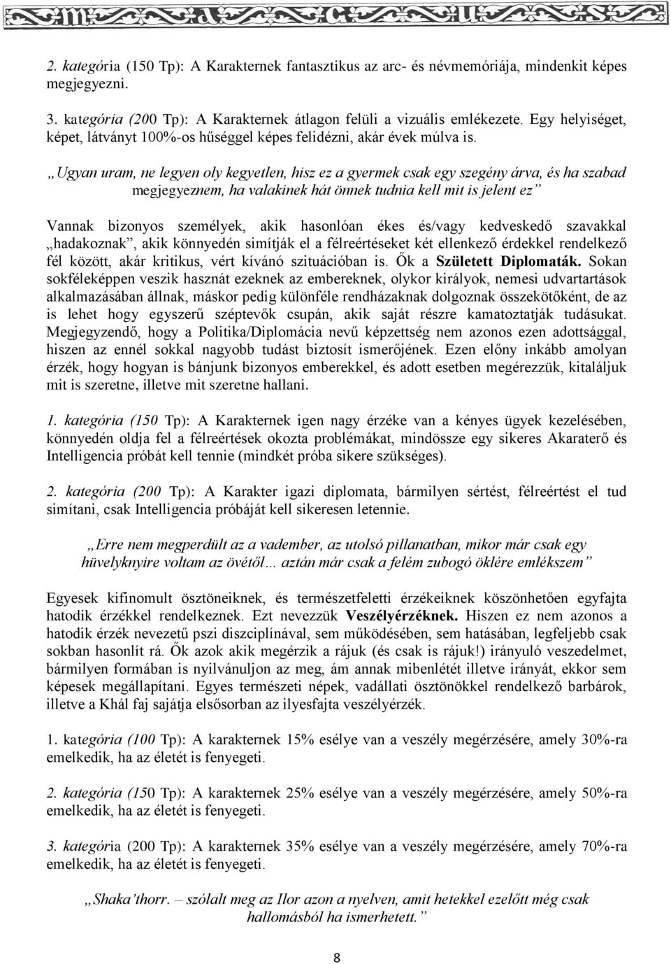 Ugyan uram, ne legyen oly kegyetlen, hisz ez a gyermek csak egy szegény árva, és ha szabad megjegyeznem, ha valakinek hát önnek tudnia kell mit is jelent ez Vannak bizonyos személyek, akik hasonlóan