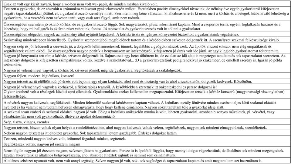 Szerintem meg kéne választani ki alkalmas erre és ki nem, mert a kórház és a betegek hiába kiváló lehetőség a gyakorlatra, ha a vezetőnk nem szívesen tanít, vagy csak arra figyel, amit nem tudunk.