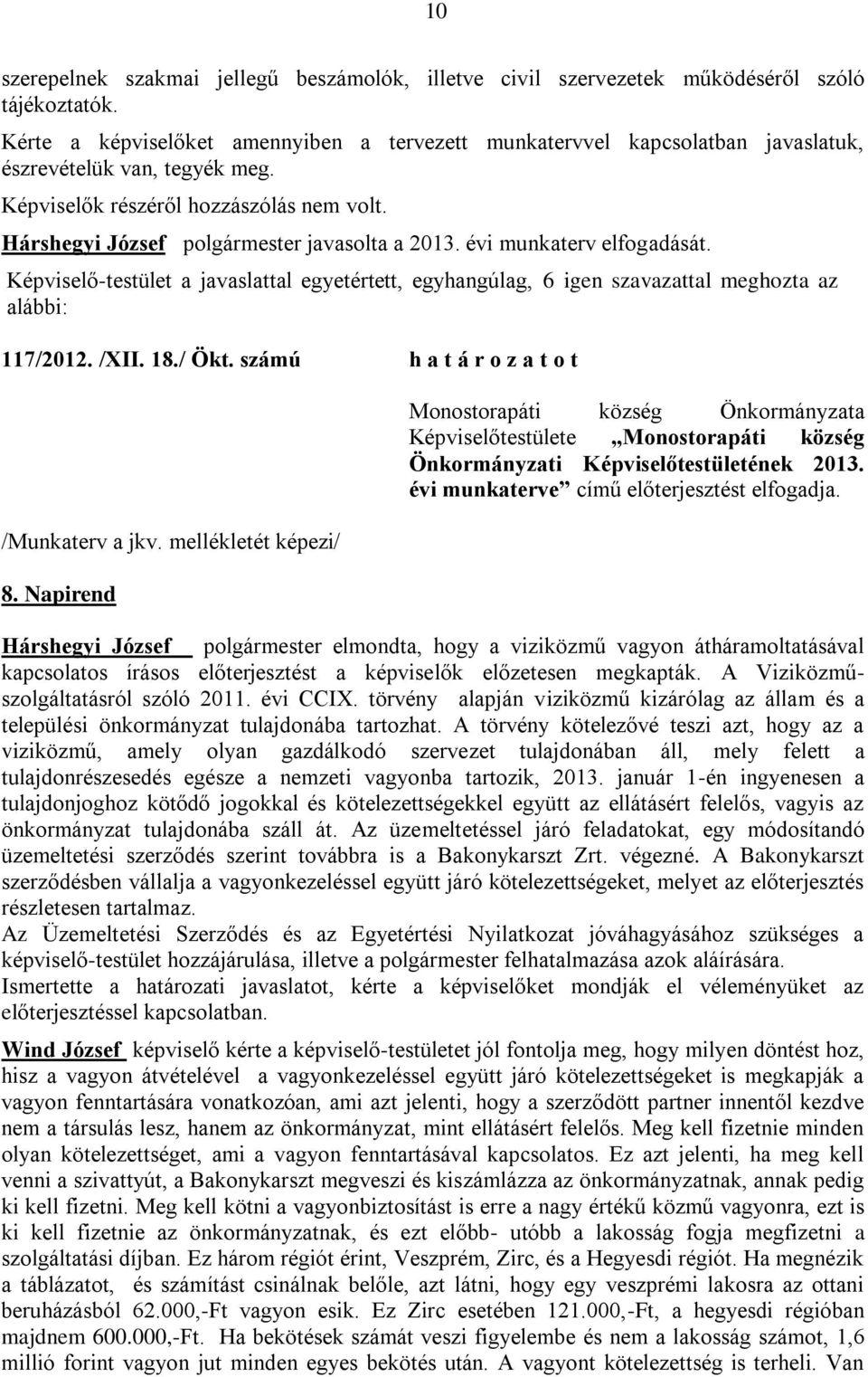 Képviselő-testület a javaslattal egyetértett, egyhangúlag, 6 igen szavazattal meghozta az alábbi: 117/2012. /XII. 18./ Ökt. számú h a t á r o z a t o t /Munkaterv a jkv. mellékletét képezi/ 8.