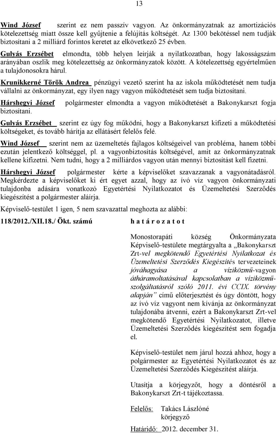 Gulyás Erzsébet elmondta, több helyen leírják a nyilatkozatban, hogy lakosságszám arányában oszlik meg kötelezettség az önkormányzatok között. A kötelezettség egyértelműen a tulajdonosokra hárul.