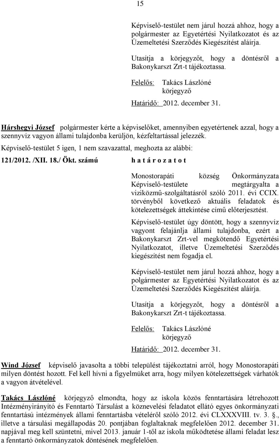 kérte a képviselőket, amennyiben egyetértenek azzal, hogy a szennyvíz vagyon állami tulajdonba kerüljön, kézfeltartással jelezzék.