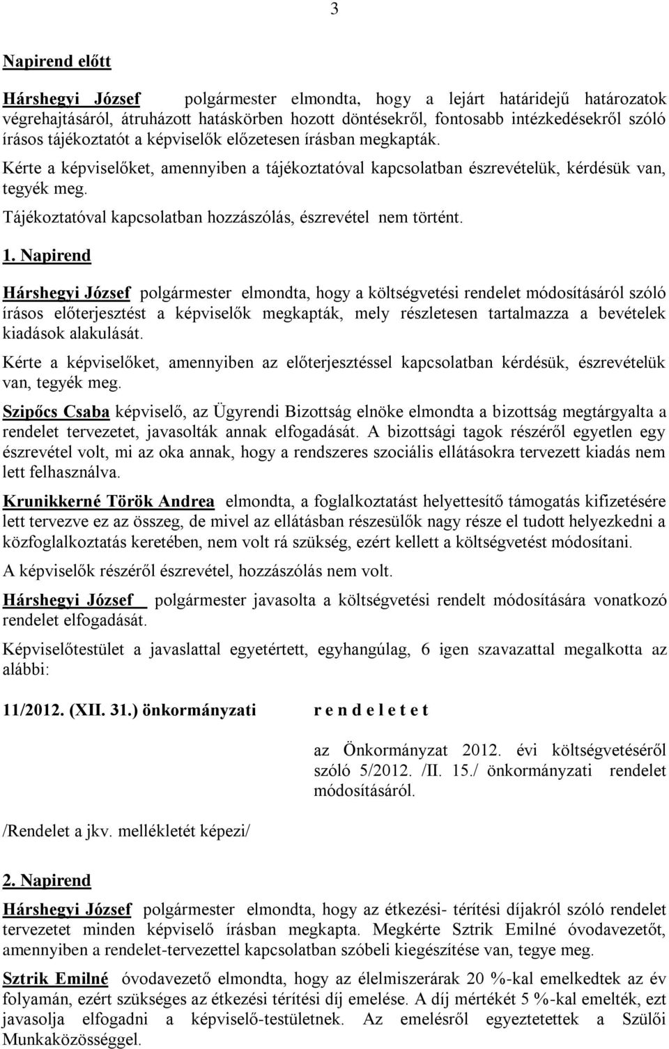 Napirend elmondta, hogy a költségvetési rendelet módosításáról szóló írásos előterjesztést a képviselők megkapták, mely részletesen tartalmazza a bevételek kiadások alakulását.