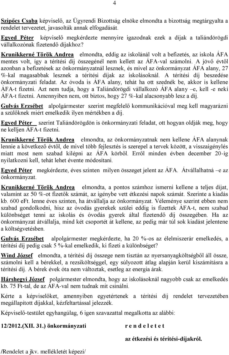 Krunikkerné Török Andrea elmondta, eddig az iskolánál volt a befizetés, az iskola ÁFA mentes volt, így a térítési díj összegénél nem kellett az ÁFA-val számolni.