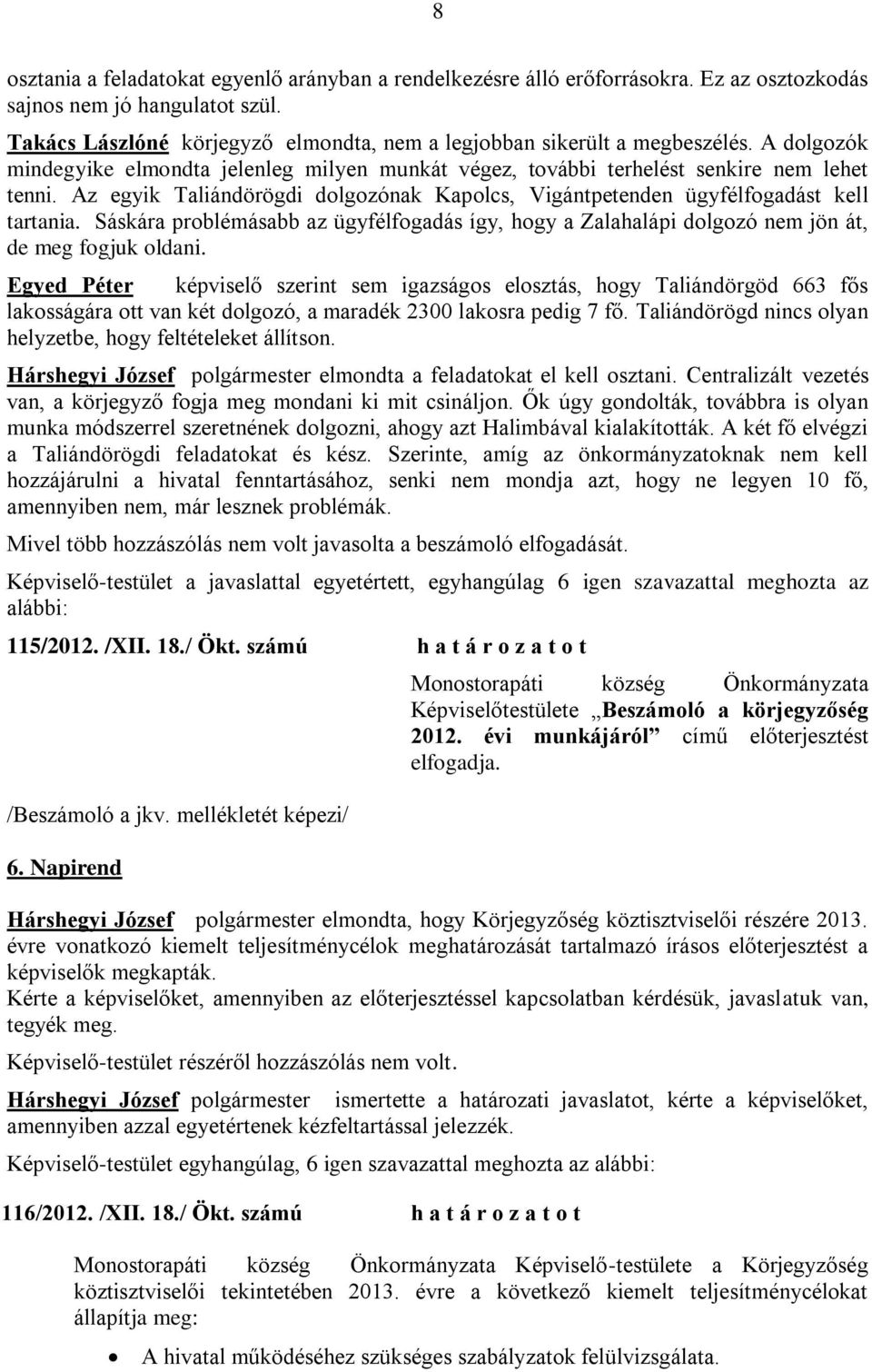 Az egyik Taliándörögdi dolgozónak Kapolcs, Vigántpetenden ügyfélfogadást kell tartania. Sáskára problémásabb az ügyfélfogadás így, hogy a Zalahalápi dolgozó nem jön át, de meg fogjuk oldani.