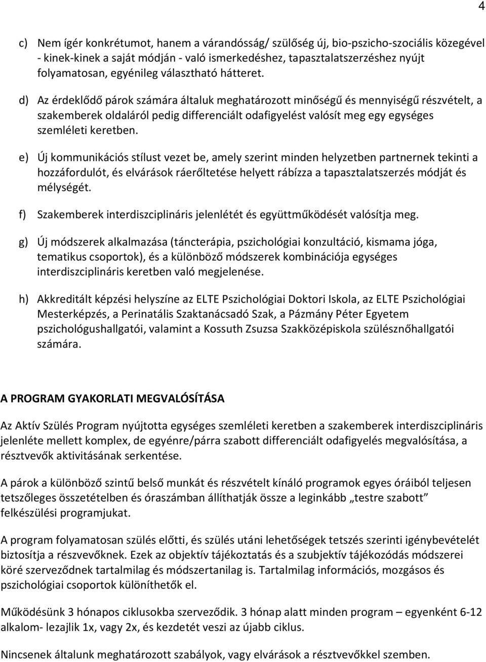 d) Az érdeklődő párok számára általuk meghatározott minőségű és mennyiségű részvételt, a szakemberek oldaláról pedig differenciált odafigyelést valósít meg egy egységes szemléleti keretben.