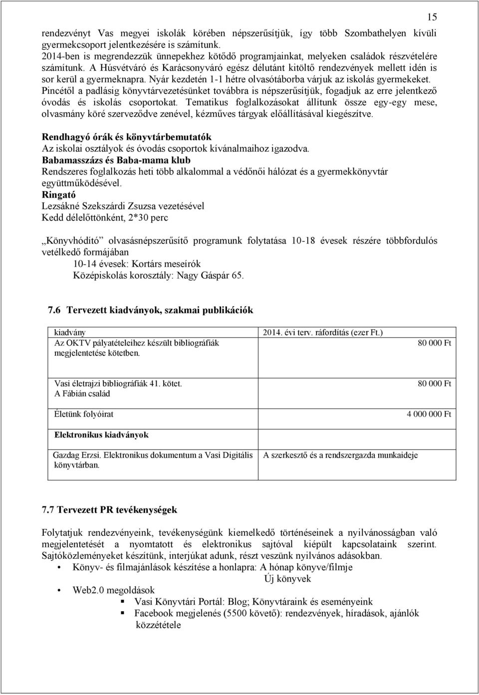 A Húsvétváró és Karácsonyváró egész délutánt kitöltő rendezvények mellett idén is sor kerül a gyermeknapra. Nyár kezdetén 1-1 hétre olvasótáborba várjuk az iskolás gyermekeket.