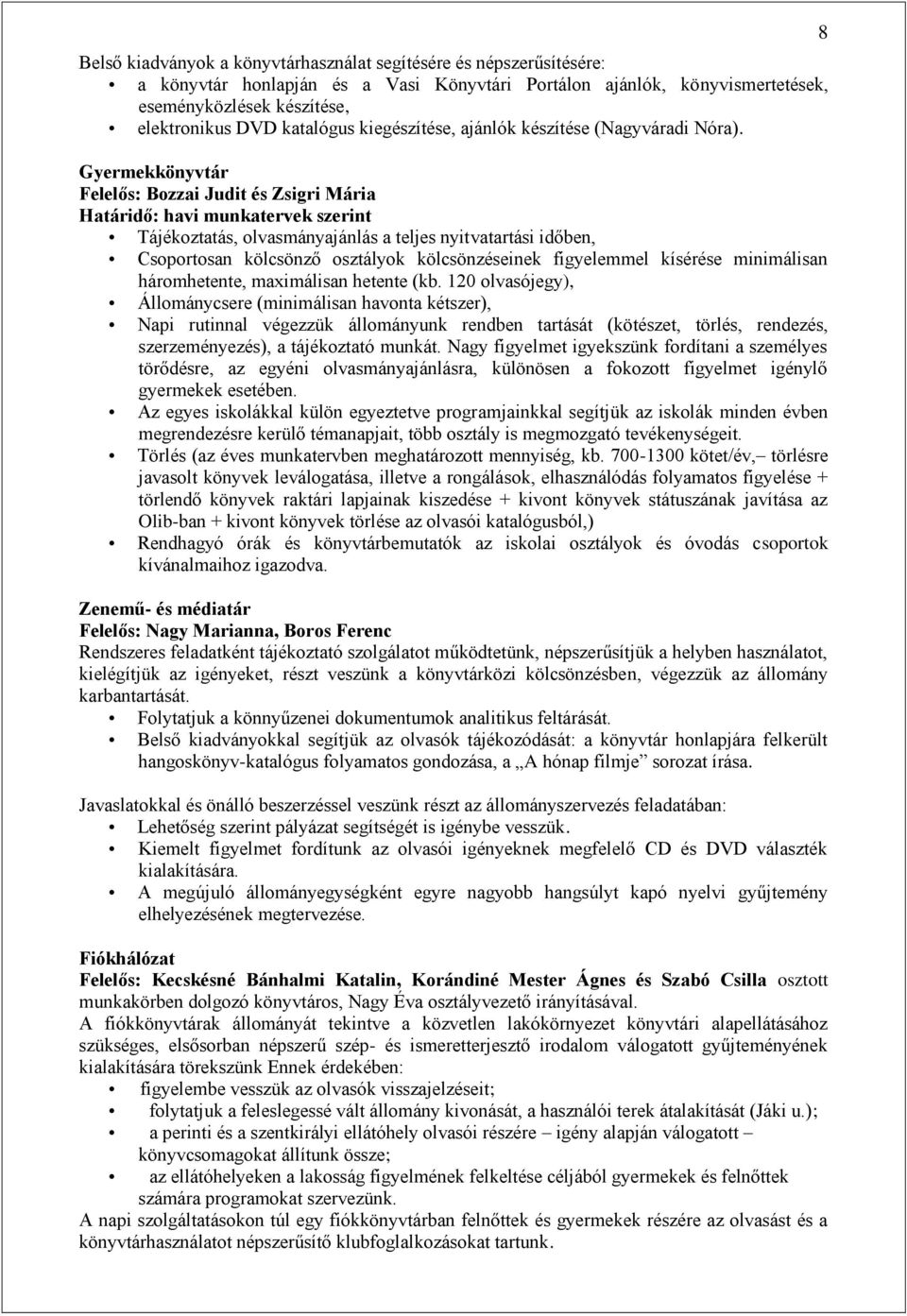 Gyermekkönyvtár Felelős: Bozzai Judit és Zsigri Mária Határidő: havi munkatervek szerint Tájékoztatás, olvasmányajánlás a teljes nyitvatartási időben, Csoportosan kölcsönző osztályok kölcsönzéseinek