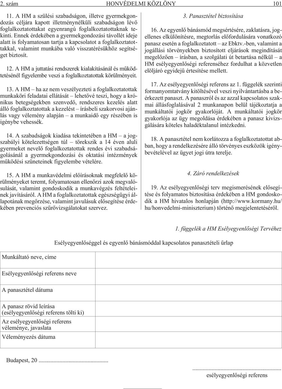 A HM a juttatási rendszerek kialakításánál és mûködtetésénél figyelembe veszi a foglalkoztatottak körülményeit. 13.