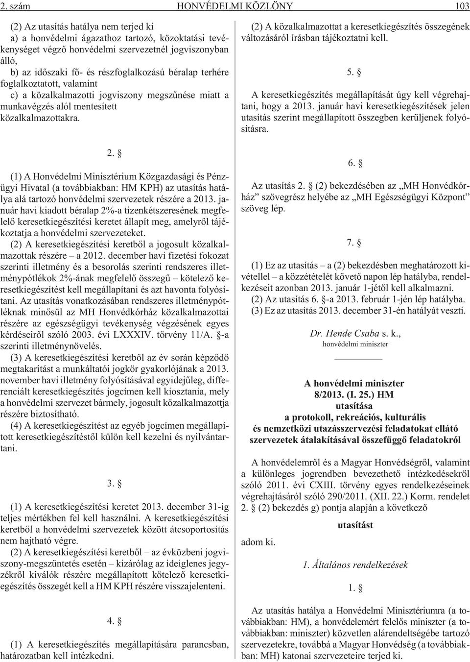 (1) A Honvédelmi Minisztérium Közgazdasági és Pénzügyi Hivatal (a továbbiakban: HM KPH) az utasítás hatálya alá tartozó honvédelmi szervezetek részére a 2013.