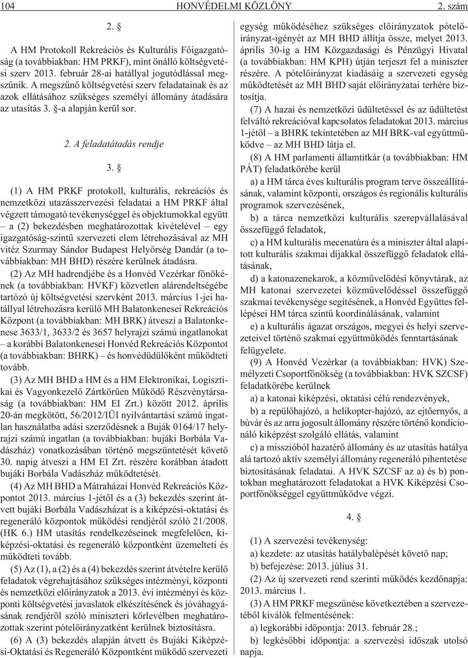 (1) A HM PRKF protokoll, kulturális, rekreációs és nemzetközi utazásszervezési feladatai a HM PRKF által végzett támogató tevékenységgel és objektumokkal együtt a (2) bekezdésben meghatározottak