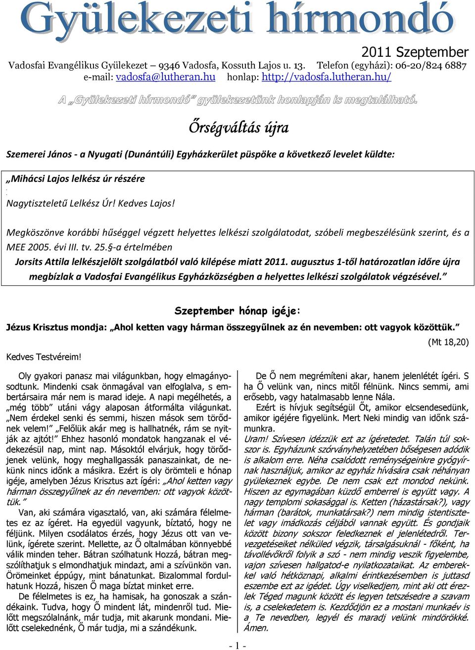 Őrségváltás újra Szemerei János - a Nyugati (Dunántúli) Egyházkerület püspöke a következő levelet küldte: Mihácsi Lajos lelkész úr részére.. Nagytiszteletű Lelkész Úr! Kedves Lajos!