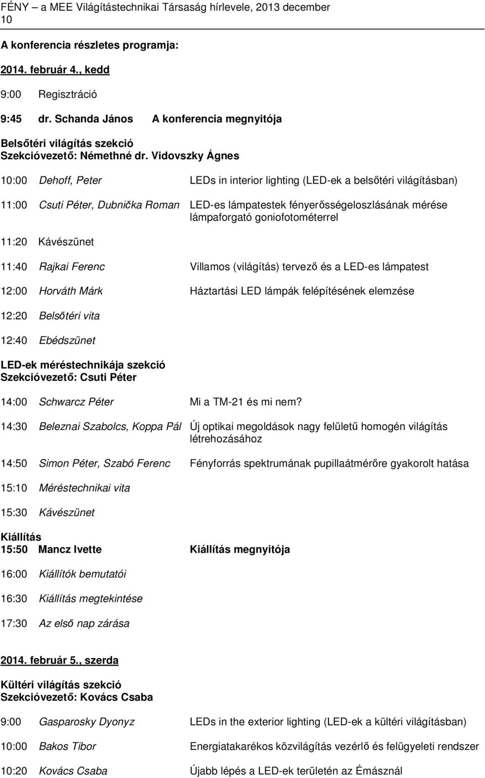 goniofotométerrel 11:20 Kávészünet 11:40 Rajkai Ferenc Villamos (világítás) tervező és a LED-es lámpatest 12:00 Horváth Márk Háztartási LED lámpák felépítésének elemzése 12:20 Belsőtéri vita 12:40