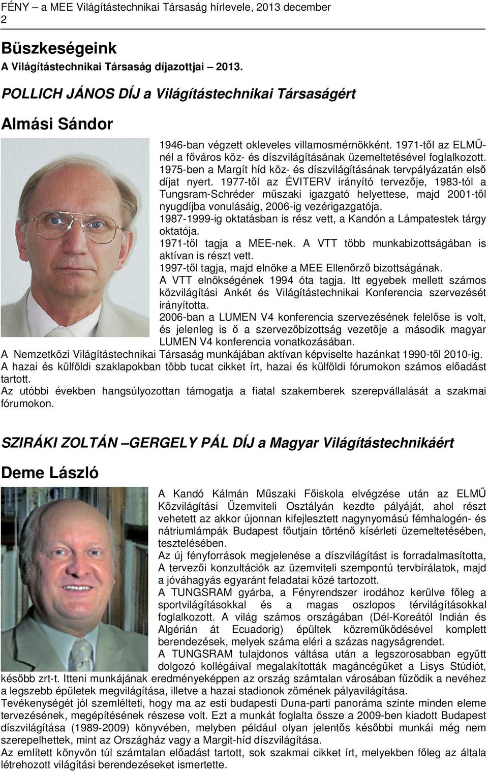 1977-től az ÉVITERV irányító tervezője, 1983-tól a Tungsram-Schréder műszaki igazgató helyettese, majd 2001-től nyugdíjba vonulásáig, 2006-ig vezérigazgatója.