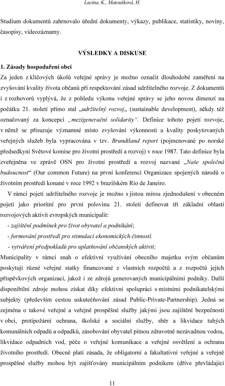 Z dokumentů i z rozhovorů vyplývá, že z pohledu výkonu veřejné správy se jeho novou dimenzí na počátku 21.