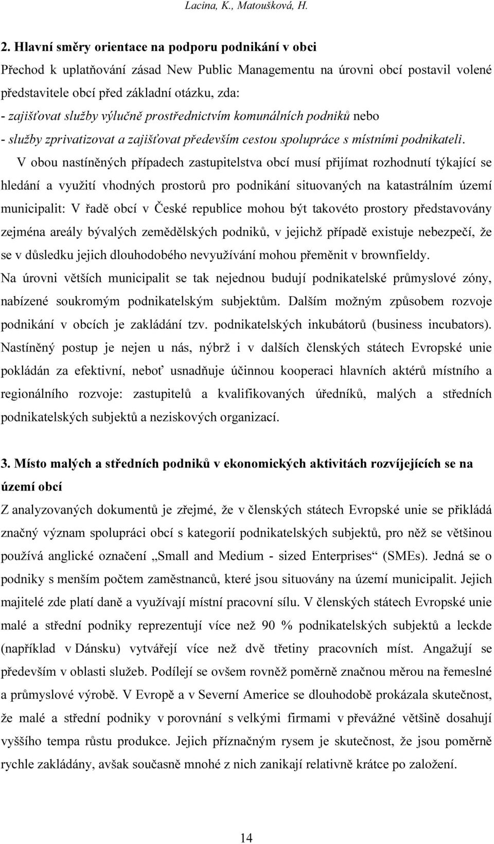 výlučně prostřednictvím komunálních podniků nebo - služby zprivatizovat a zajišťovat především cestou spolupráce s místními podnikateli.