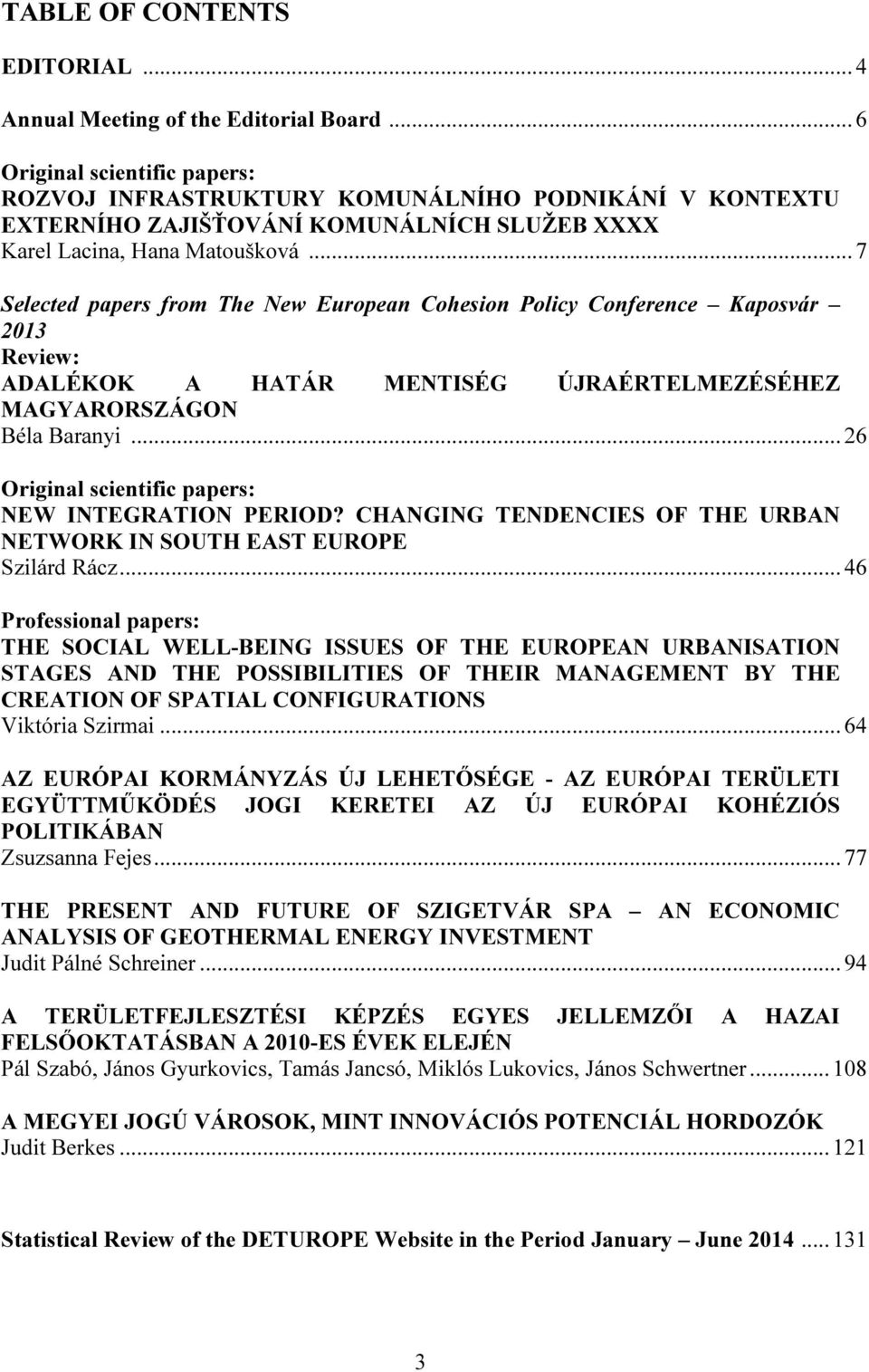 .. 7 Selected papers from The New European Cohesion Policy Conference Kaposvár 2013 Review: ADALÉKOK A HATÁR MENTISÉG ÚJRAÉRTELMEZÉSÉHEZ MAGYARORSZÁGON Béla Baranyi.