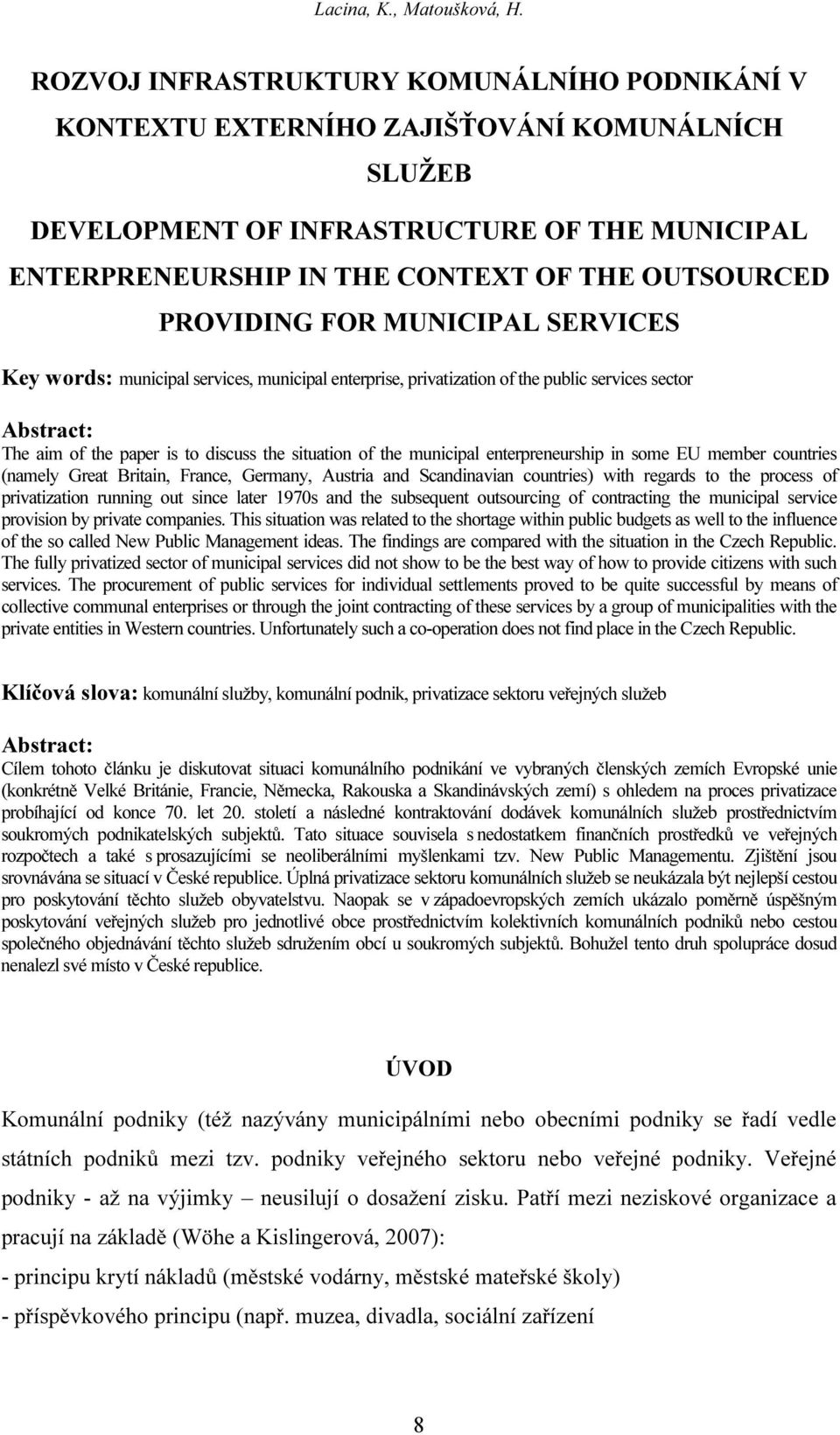 PROVIDING FOR MUNICIPAL SERVICES Key words: municipal services, municipal enterprise, privatization of the public services sector Abstract: The aim of the paper is to discuss the situation of the