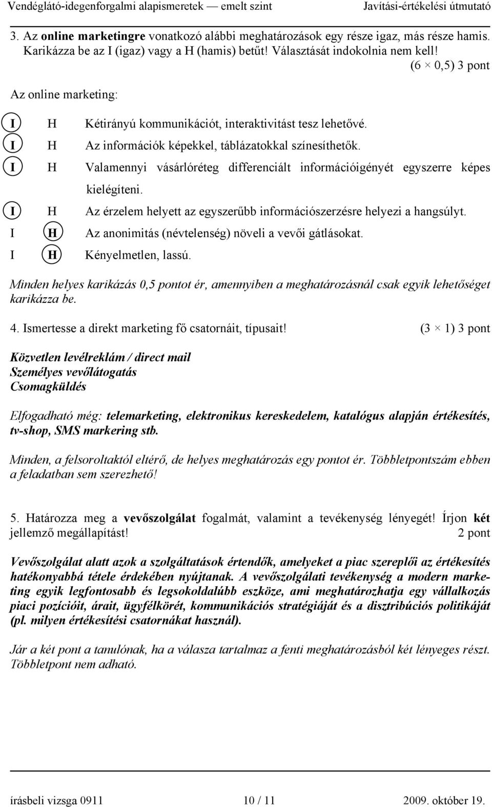 I H Valamennyi vásárlóréteg differenciált információigényét egyszerre képes kielégíteni. I H Az érzelem helyett az egyszerűbb információszerzésre helyezi a hangsúlyt.