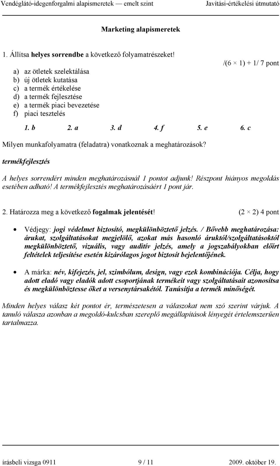 c Milyen munkafolyamatra (feladatra) vonatkoznak a meghatározások? termékfejlesztés A helyes sorrendért minden meghatározásnál 1 pontot adjunk! Részpont hiányos megoldás esetében adható!