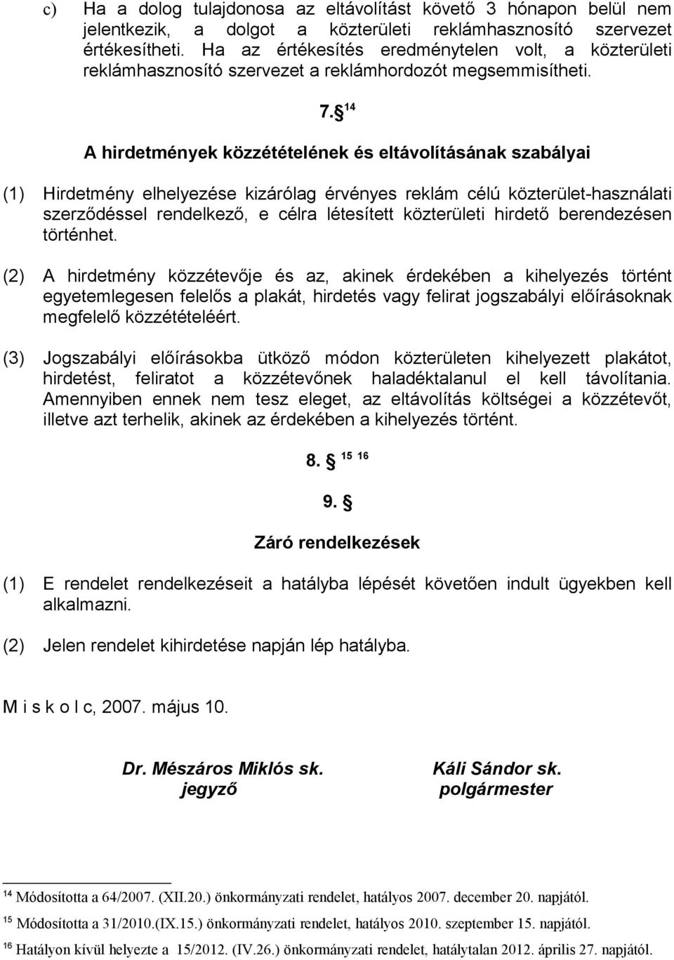 14 A hirdetmények közzétételének és eltávolításának szabályai (1) Hirdetmény elhelyezése kizárólag érvényes reklám célú közterület-használati szerződéssel rendelkező, e célra létesített közterületi