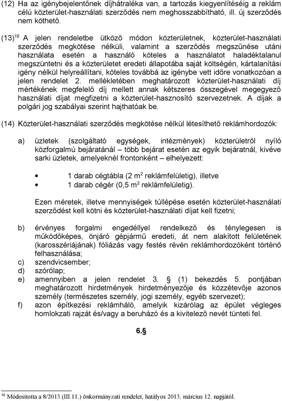 haladéktalanul megszüntetni és a közterületet eredeti állapotába saját költségén, kártalanítási igény nélkül helyreállítani, köteles továbbá az igénybe vett időre vonatkozóan a jelen rendelet 2.