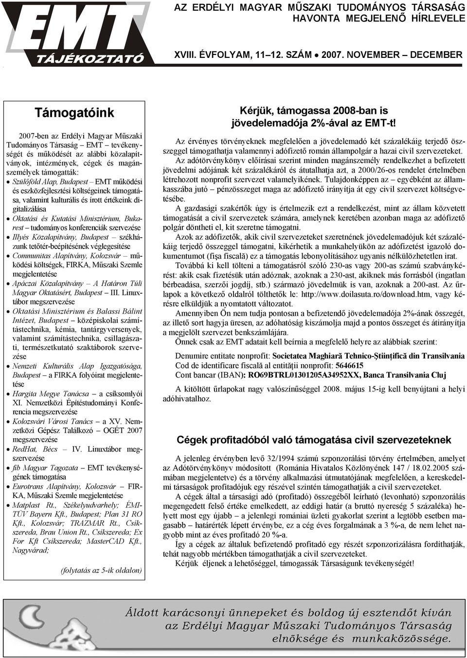 digitalizálása Oktatási és Kutatási Minisztérium, Bukarest tudományos konferenciák szervezése Illyés Közalapítvány, Budapest székházunk tetőtér-beépítésének véglegesítése Communitas Alapítvány,