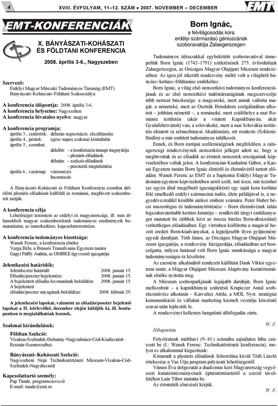 A konferencia helyszíne: Nagyszeben A konferencia hivatalos nyelve: magyar A konferencia programja: április 3., csütörtök: délután regisztráció, elszállásolás április 4.