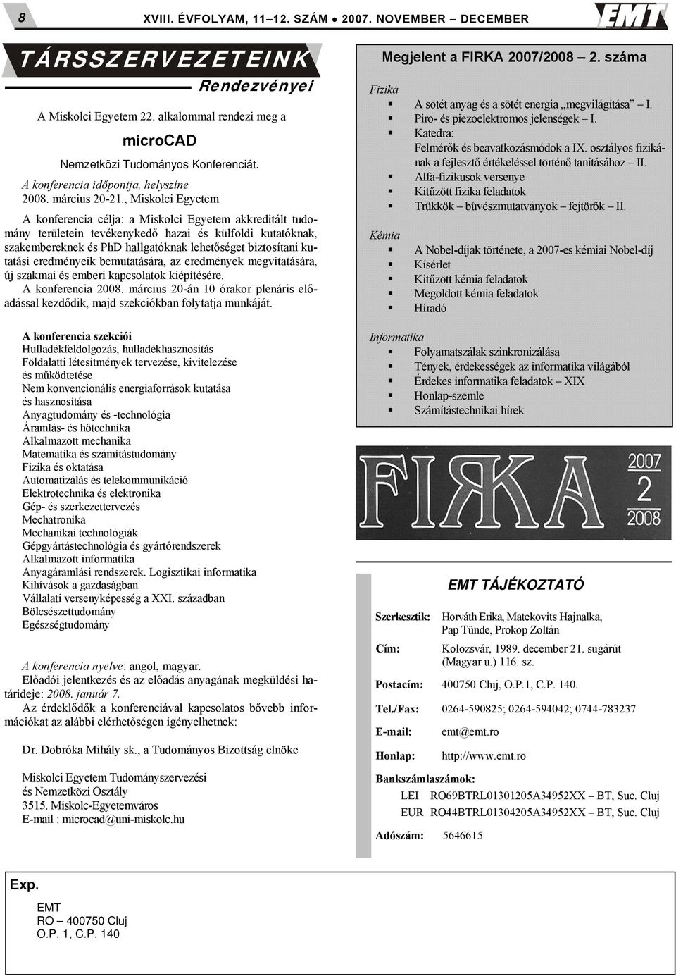 kutatási eredményeik bemutatására, az eredmények megvitatására, új szakmai és emberi kapcsolatok kiépítésére. A konferencia 2008.