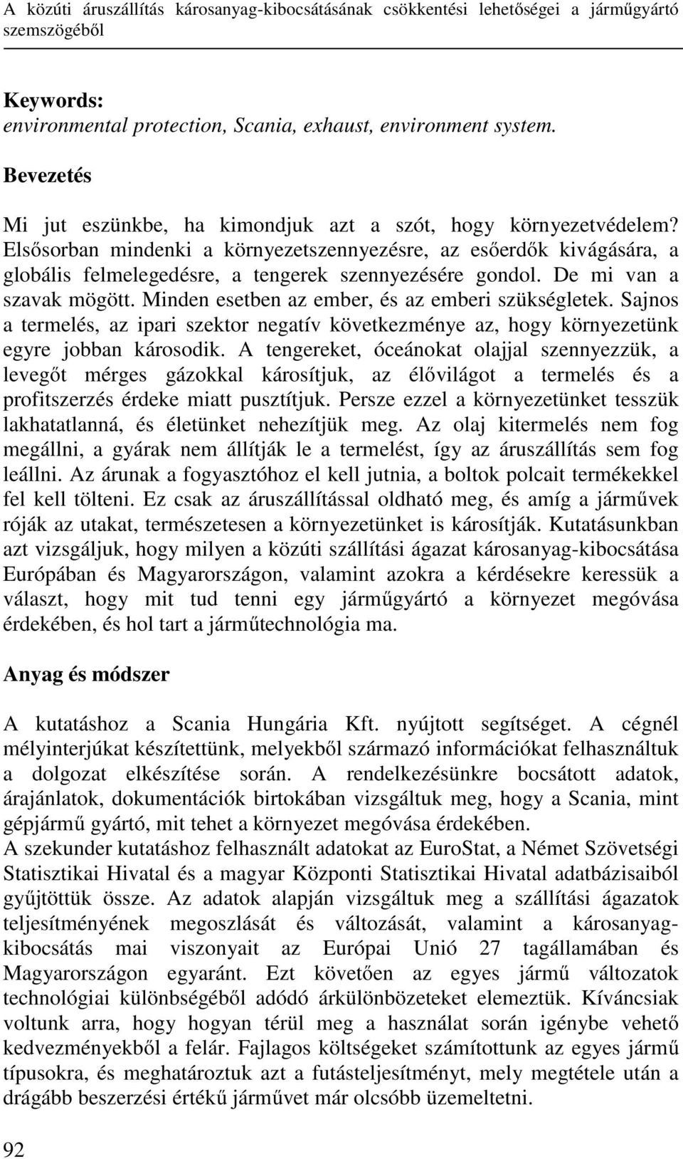 Elsősorban mindenki a környezetszennyezésre, az esőerdők kivágására, a globális felmelegedésre, a tengerek szennyezésére gondol. De mi van a szavak mögött.