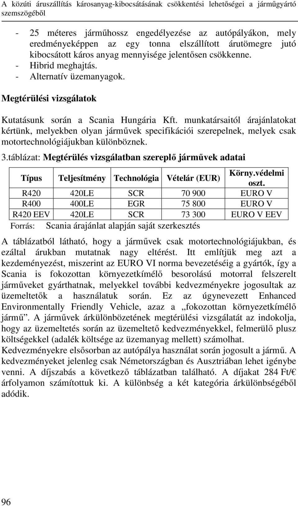 munkatársaitól árajánlatokat kértünk, melyekben olyan járművek specifikációi szerepelnek, melyek csak motortechnológiájukban különböznek. 3.