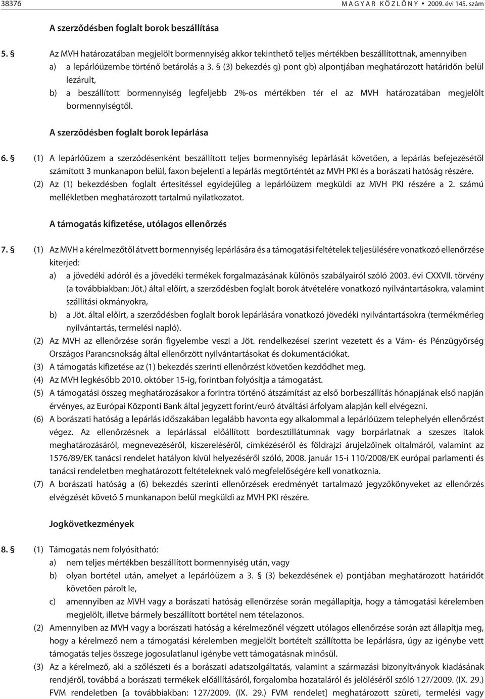 (3) bekezdés g) pont gb) alpontjában meghatározott határidõn belül lezárult, b) a beszállított bormennyiség legfeljebb 2%-os mértékben tér el az MVH határozatában megjelölt bormennyiségtõl.