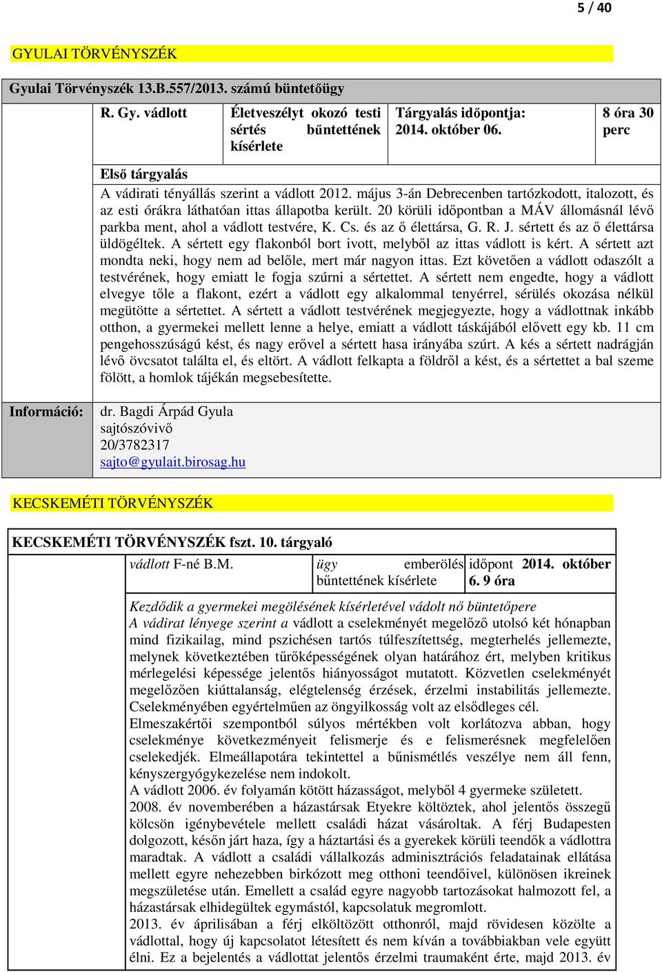 20 körüli időpontban a MÁV állomásnál lévő parkba ment, ahol a vádlott testvére, K. Cs. és az ő élettársa, G. R. J. sértett és az ő élettársa üldögéltek.