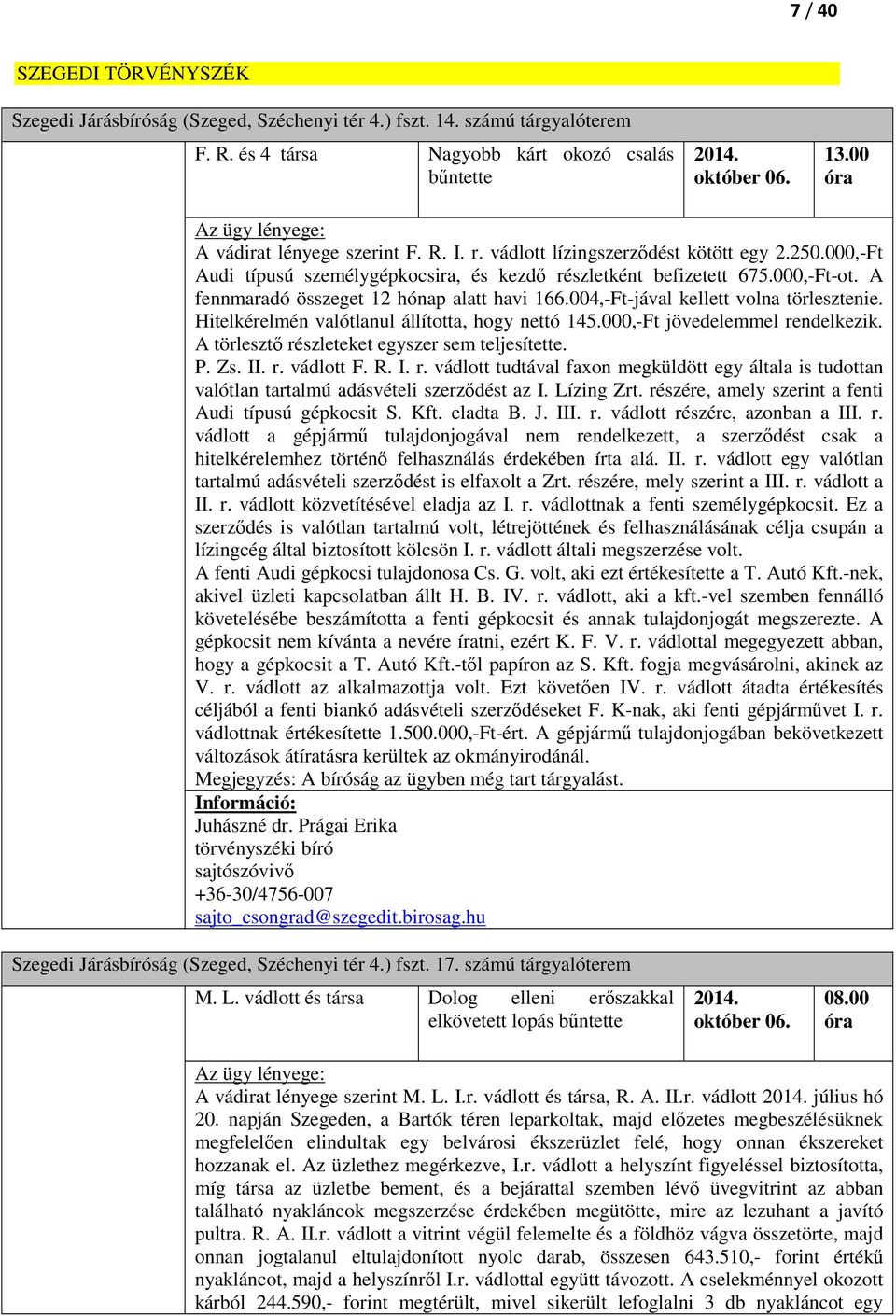 A fennmaradó összeget 12 hónap alatt havi 166.004,-Ft-jával kellett volna törlesztenie. Hitelkérelmén valótlanul állította, hogy nettó 145.000,-Ft jövedelemmel rendelkezik.