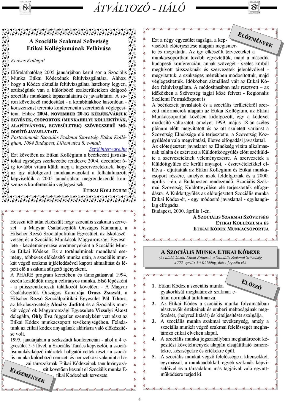 A soron következő módosítást - a korábbiakhoz hasonlóan - konszenzust teremtő konferencián szeretnénk véglegesíteni. Ehhez 2004.