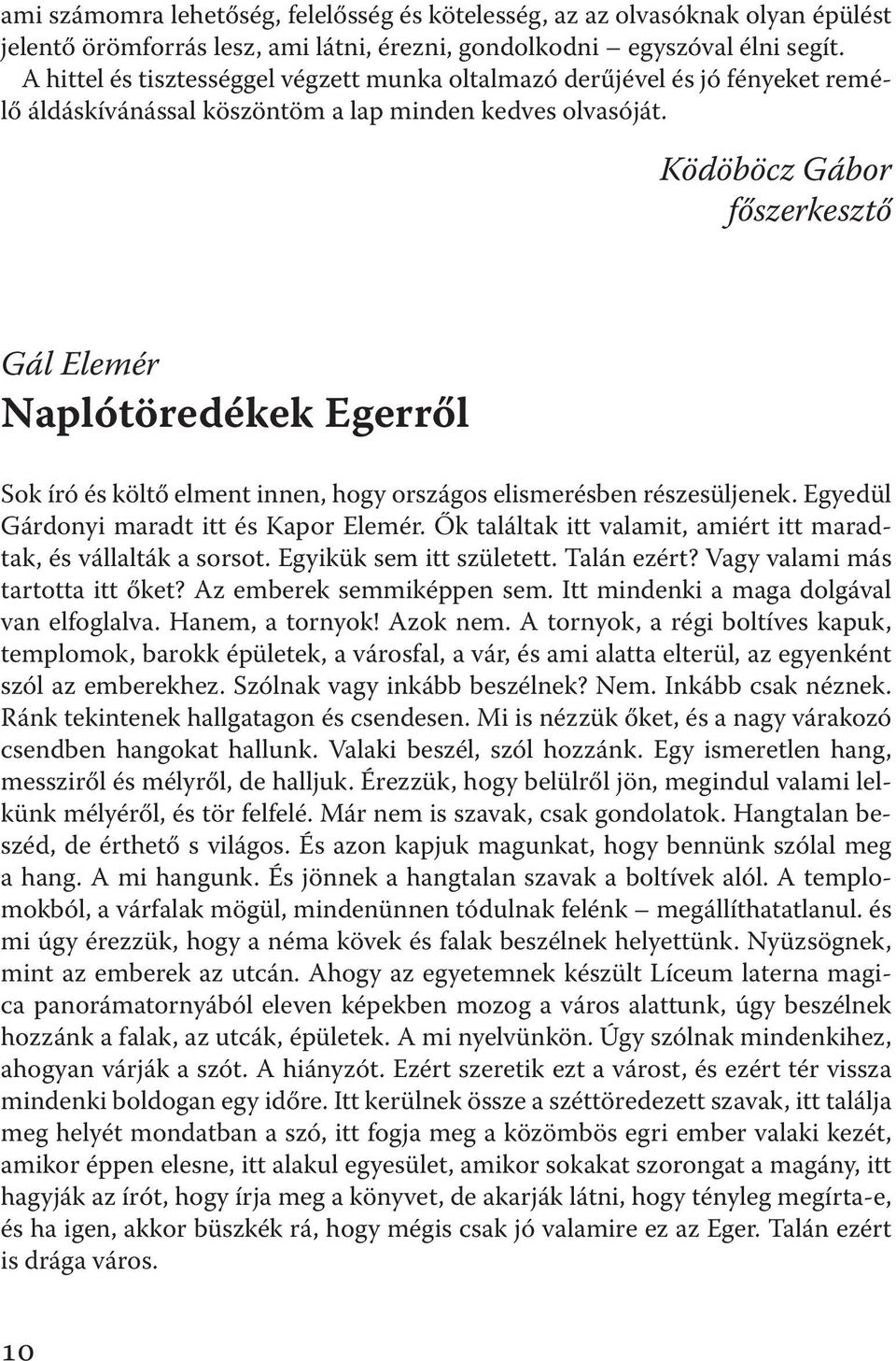 Ködöböcz Gábor főszerkesztő Gál Elemér Naplótöredékek Egerről Sok író és költő elment innen, hogy országos elismerésben részesüljenek. Egyedül Gárdonyi maradt itt és Kapor Elemér.