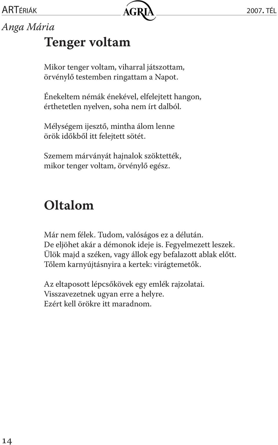 Szemem márványát hajnalok szöktették, mikor tenger voltam, örvénylő egész. Oltalom Már nem félek. Tudom, valóságos ez a délután. De eljöhet akár a démonok ideje is.