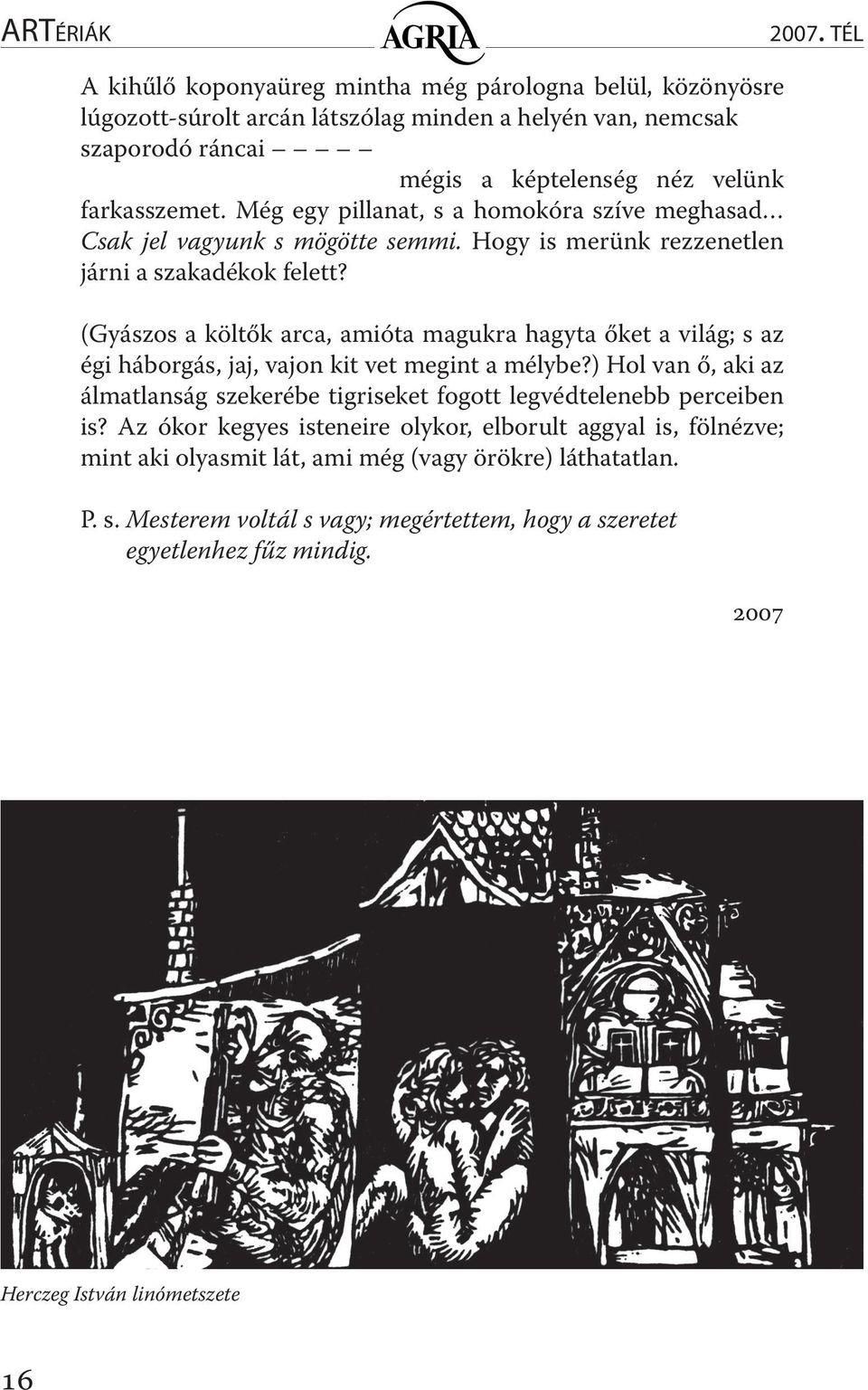 Még egy pillanat, s a homokóra szíve meghasad Csak jel vagyunk s mögötte semmi. Hogy is merünk rezzenetlen járni a szakadékok felett?