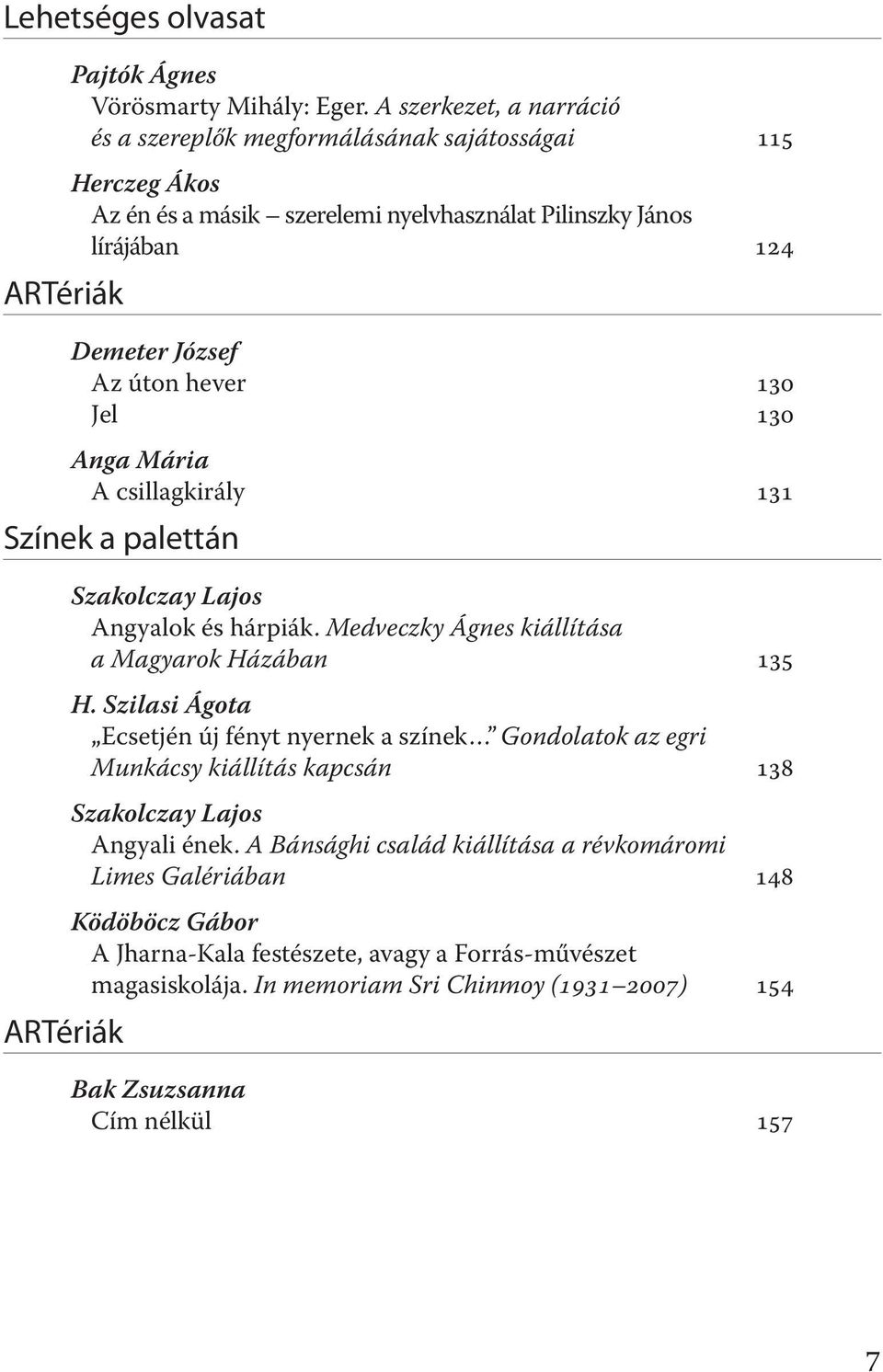 Jel 130 Anga Mária A csillagkirály 131 Színek a palettán ARTériák Szakolczay Lajos Angyalok és hárpiák. Medveczky Ágnes kiállítása a Magyarok Házában 135 H.