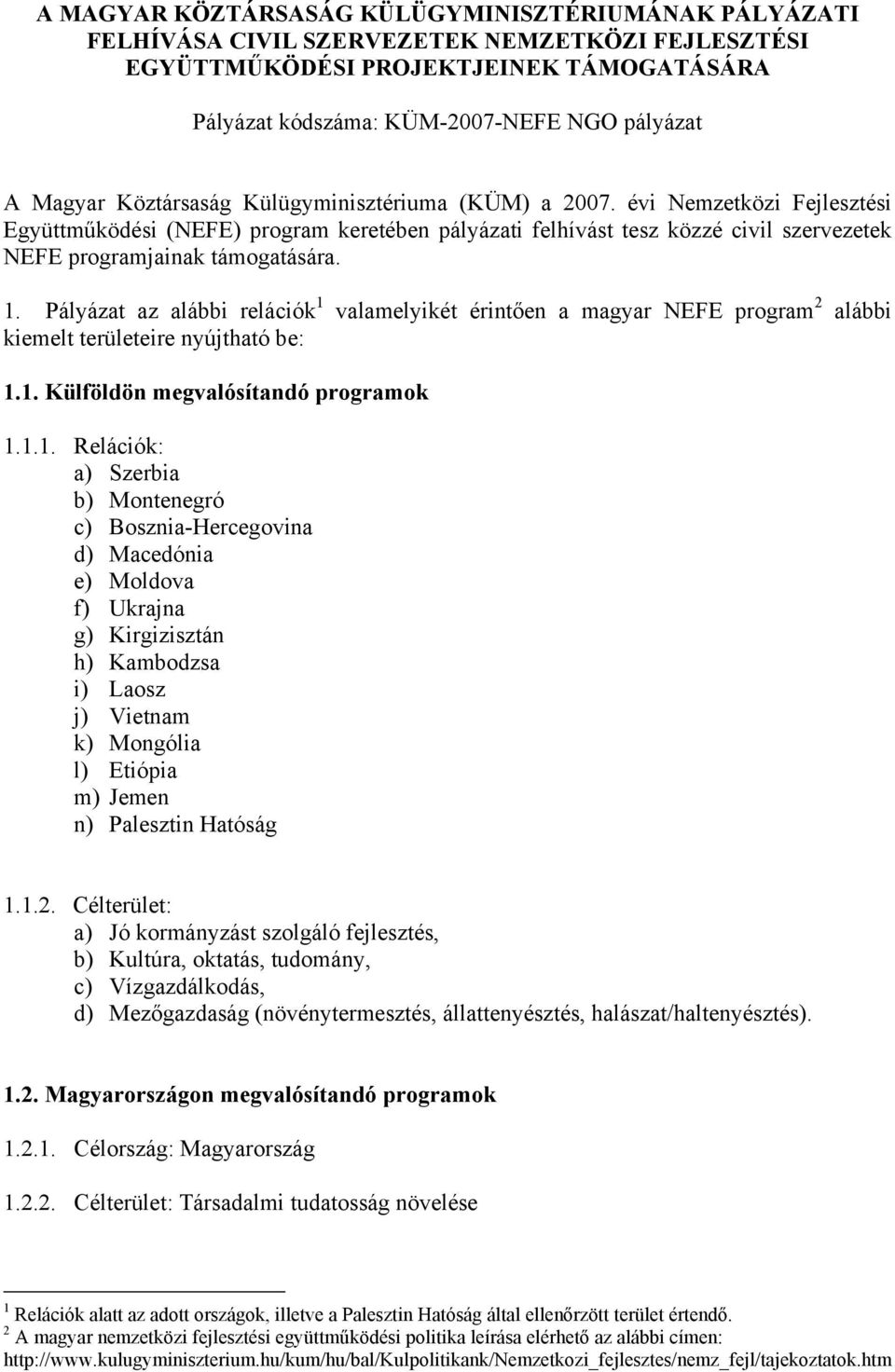 évi Nemzetközi Fejlesztési Együttműködési (NEFE) program keretében pályázati felhívást tesz közzé civil szervezetek NEFE programjainak támogatására. 1.