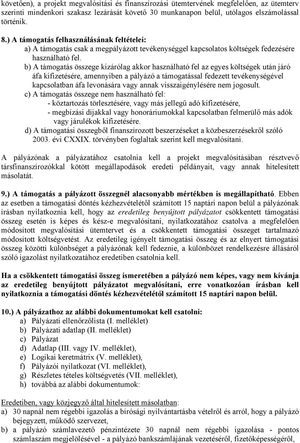 b) A támogatás összege kizárólag akkor használható fel az egyes költségek után járó áfa kifizetésére, amennyiben a pályázó a támogatással fedezett tevékenységével kapcsolatban áfa levonására vagy